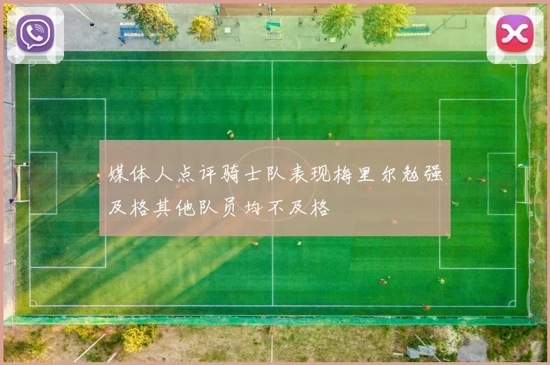 媒体人点评骑士队表现梅里尔勉强及格其他队员均不及格
