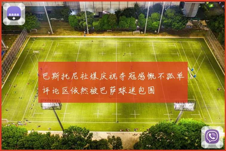 巴斯托尼社媒庆祝夺冠感慨不孤单评论区依然被巴萨球迷包围